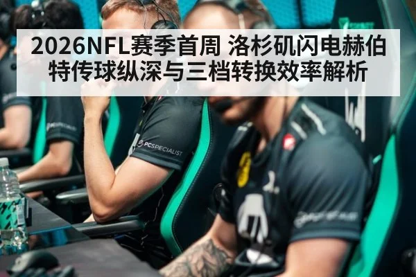 2026NFL赛季首周 洛杉矶闪电赫伯特传球纵深与三档转换效率解析